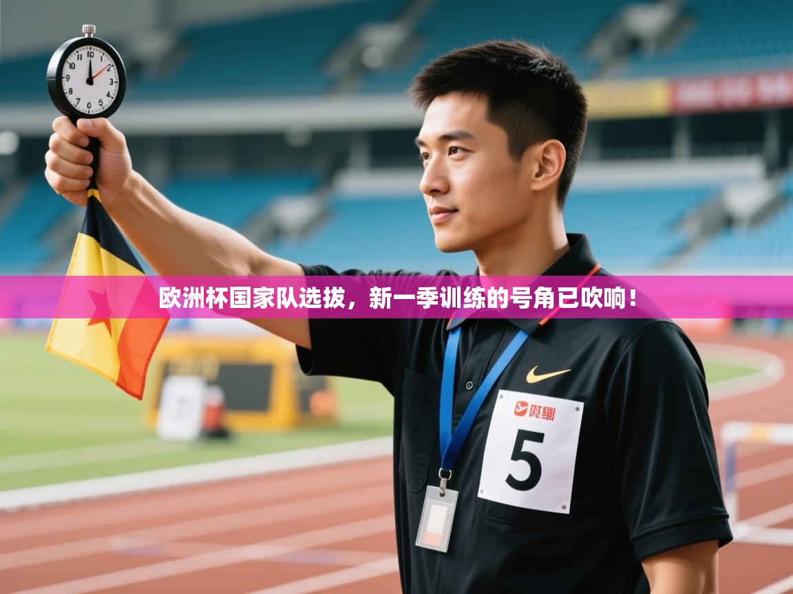 欧洲杯国家队选拔，新一季训练的号角已吹响！