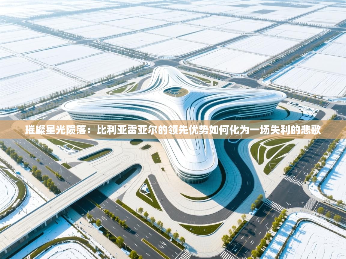 璀璨星光陨落:比利亚雷亚尔的领先优势如何化为一场失利的悲歌 第2张