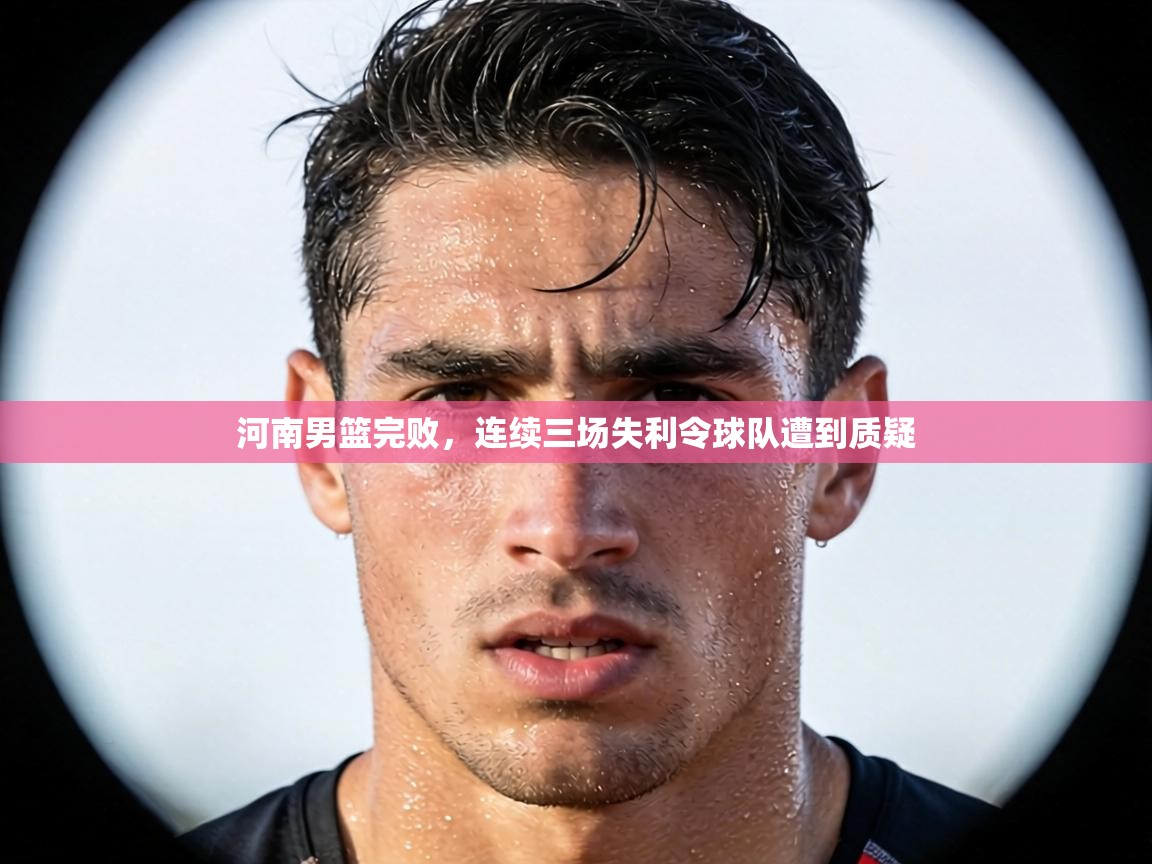 河南男篮完败，连续三场失利令球队遭到质疑  第2张